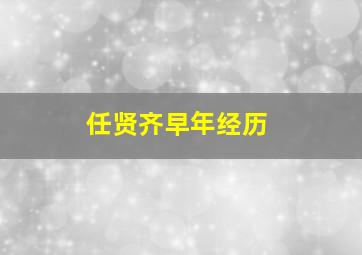 任贤齐早年经历