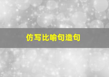 仿写比喻句造句