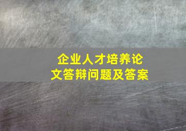 企业人才培养论文答辩问题及答案