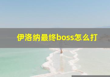 伊洛纳最终boss怎么打