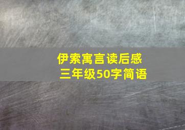 伊索寓言读后感三年级50字简语