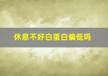 休息不好白蛋白偏低吗