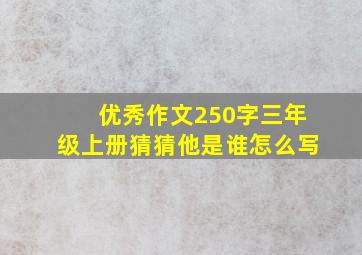 优秀作文250字三年级上册猜猜他是谁怎么写