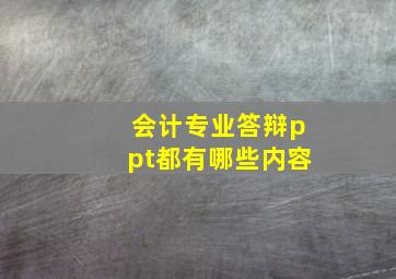 会计专业答辩ppt都有哪些内容