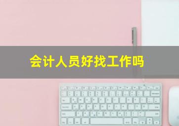 会计人员好找工作吗