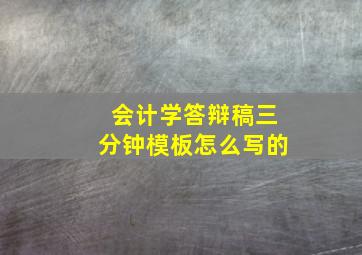 会计学答辩稿三分钟模板怎么写的