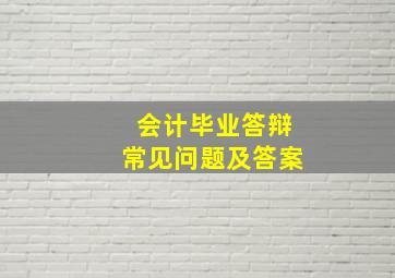 会计毕业答辩常见问题及答案