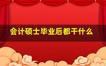 会计硕士毕业后都干什么