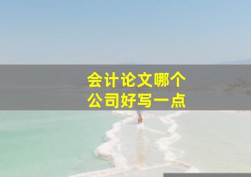 会计论文哪个公司好写一点