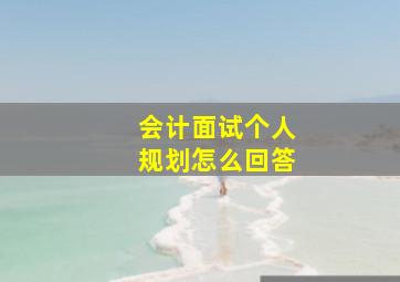 会计面试个人规划怎么回答