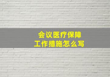 会议医疗保障工作措施怎么写