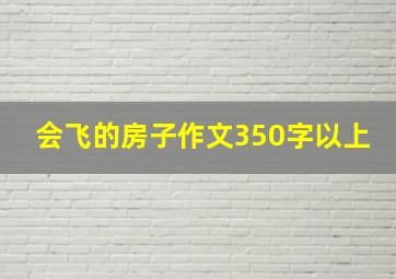 会飞的房子作文350字以上