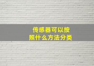 传感器可以按照什么方法分类