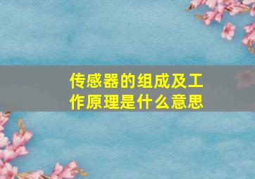 传感器的组成及工作原理是什么意思