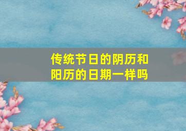 传统节日的阴历和阳历的日期一样吗