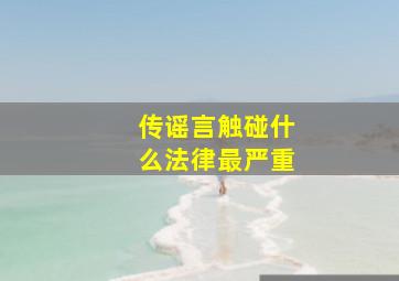 传谣言触碰什么法律最严重