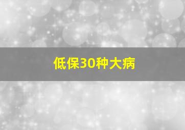 低保30种大病