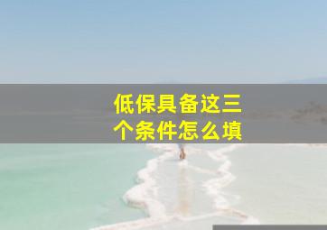 低保具备这三个条件怎么填