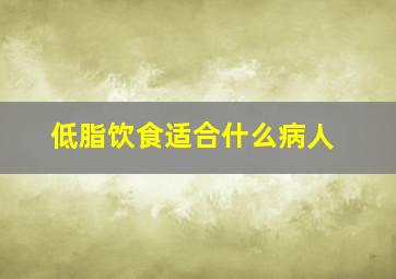 低脂饮食适合什么病人