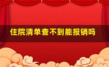 住院清单查不到能报销吗