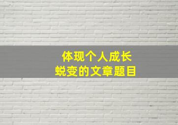 体现个人成长蜕变的文章题目