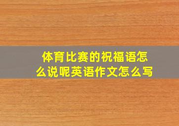 体育比赛的祝福语怎么说呢英语作文怎么写