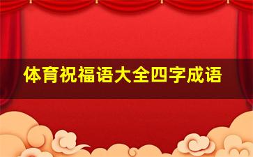 体育祝福语大全四字成语