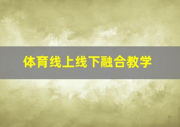 体育线上线下融合教学