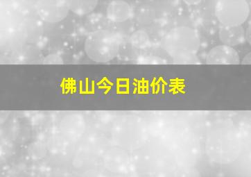 佛山今日油价表