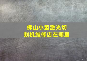 佛山小型激光切割机维修店在哪里