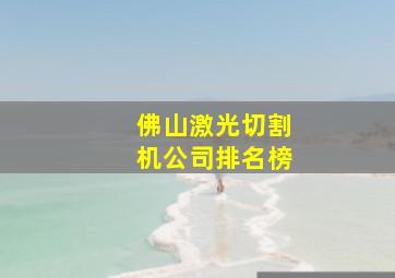 佛山激光切割机公司排名榜