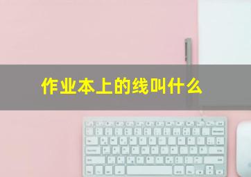 作业本上的线叫什么