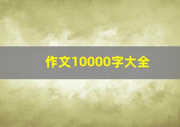 作文10000字大全