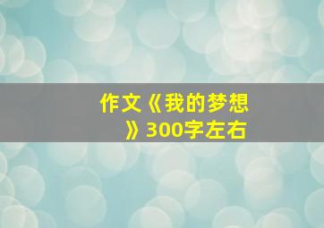 作文《我的梦想》300字左右