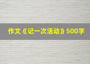 作文《记一次活动》500字