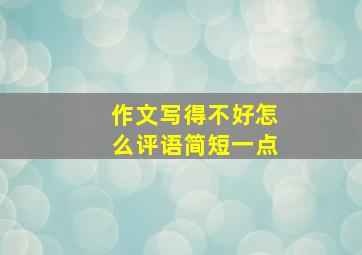 作文写得不好怎么评语简短一点