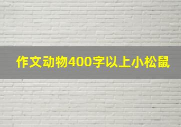 作文动物400字以上小松鼠