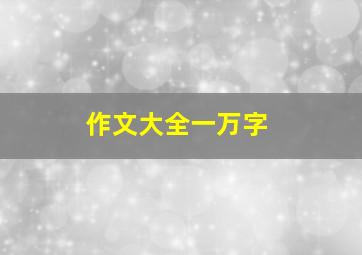 作文大全一万字