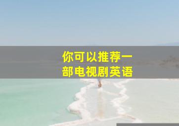 你可以推荐一部电视剧英语