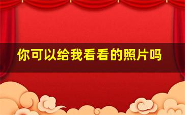 你可以给我看看的照片吗