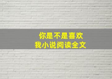 你是不是喜欢我小说阅读全文