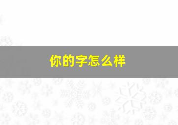 你的字怎么样