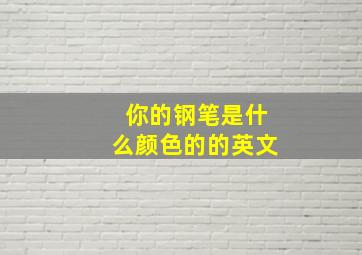 你的钢笔是什么颜色的的英文