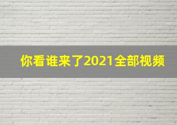 你看谁来了2021全部视频