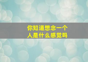 你知道想念一个人是什么感觉吗