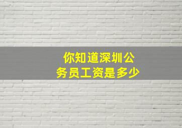 你知道深圳公务员工资是多少