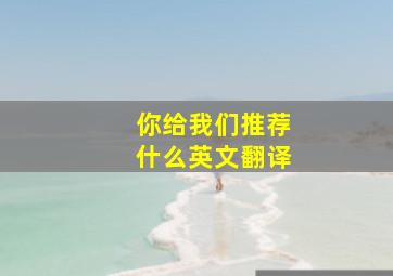 你给我们推荐什么英文翻译