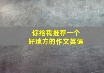 你给我推荐一个好地方的作文英语