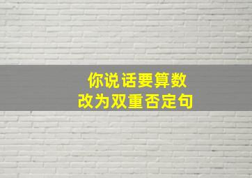 你说话要算数改为双重否定句