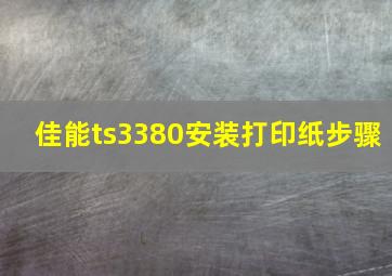 佳能ts3380安装打印纸步骤